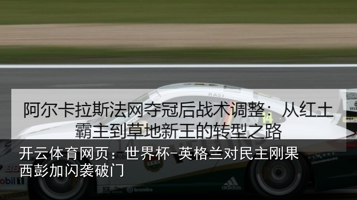 开云体育网页:世界杯-英格兰对民主刚果西彭加闪袭破门