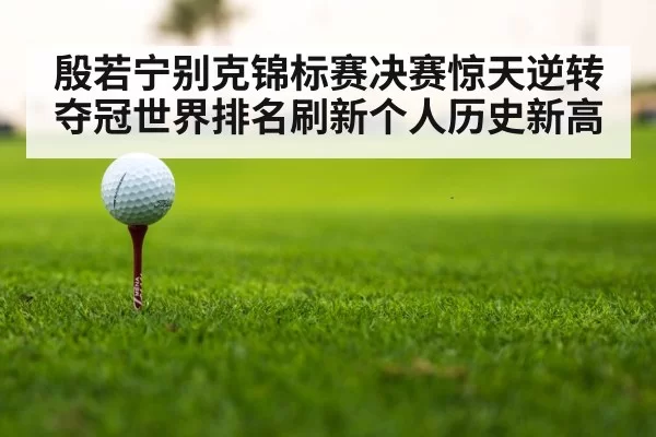 殷若宁别克锦标赛决赛惊天逆转夺冠世界排名刷新个人历史新高